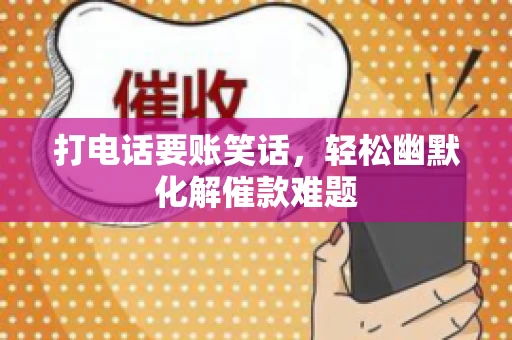打电话要账笑话，轻松幽默化解催款难题