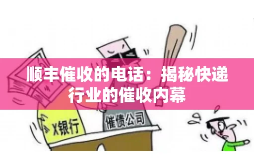 顺丰催收的电话：揭秘快递行业的催收内幕