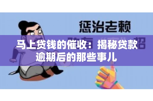 马上贷钱的催收：揭秘贷款逾期后的那些事儿