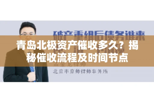 青岛北极资产催收多久？揭秘催收流程及时间节点