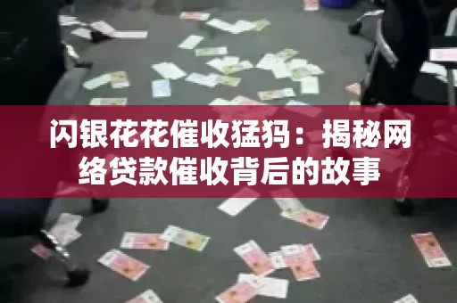 闪银花花催收猛犸：揭秘网络贷款催收背后的故事