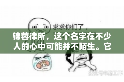 锦蓉律所，这个名字在不少人的心中可能并不陌生。它是一家专注于法律服务的机构，但很多人对于锦蓉律所的业务范围，尤其是催收业务的具体情况并不了解。那么，锦蓉律所是哪里催收呢？今天，我们就来聊聊这个话题。