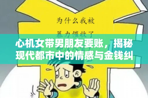 心机女带男朋友要账，揭秘现代都市中的情感与金钱纠葛
