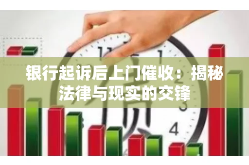 银行起诉后上门催收：揭秘法律与现实的交锋