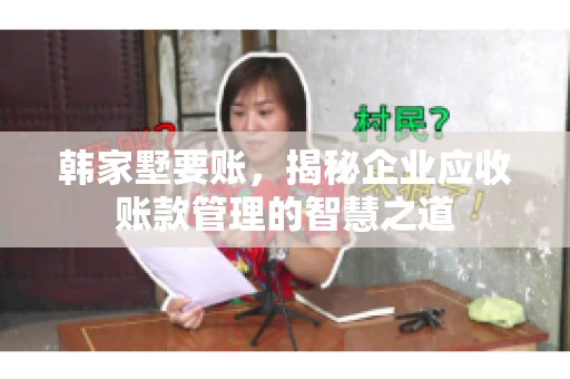 韩家墅要账，揭秘企业应收账款管理的智慧之道