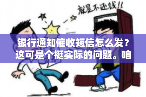 银行通知催收短信怎么发?这可是个挺实际的问题。咱们得聊聊,怎么才能让催收短信既有效又得体。 银行通知催收短信怎么发?这可是个挺实际的问题。咱们得聊聊,怎么才能让催收短信既有效又得体。