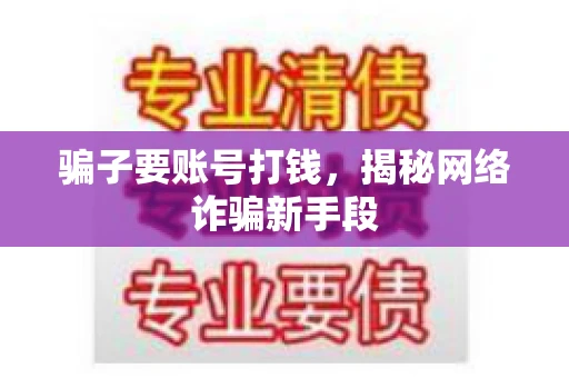 骗子要账号打钱，揭秘网络诈骗新手段