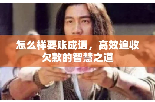 怎么样要账成语，高效追收欠款的智慧之道