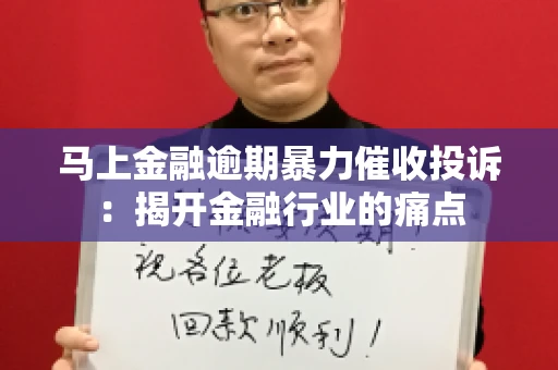 马上金融逾期暴力催收投诉：揭开金融行业的痛点