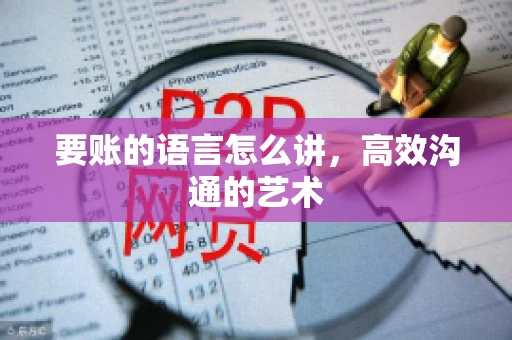 要账的语言怎么讲，高效沟通的艺术
